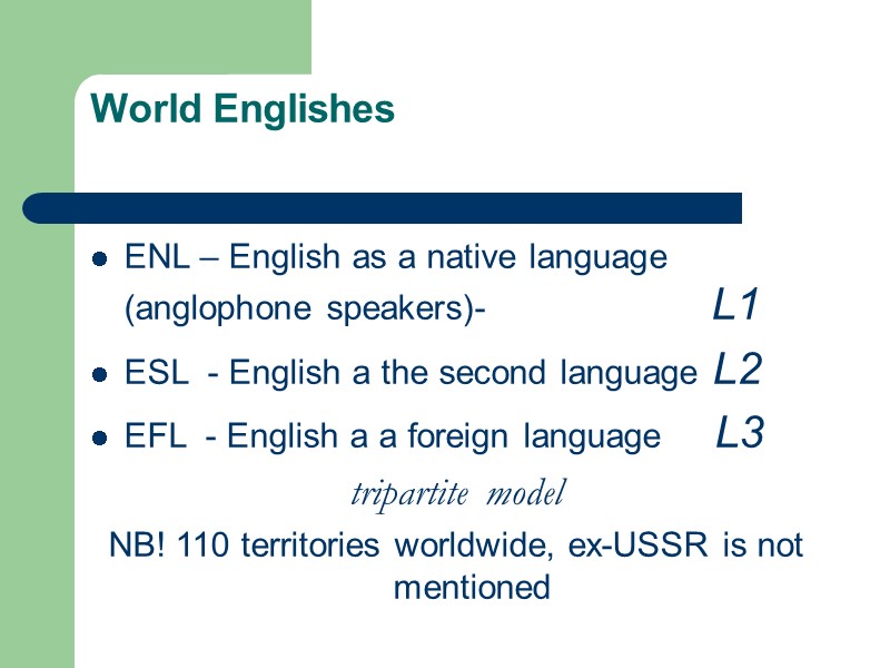 World Englishes  ENL – English as a native language  (anglophone speakers)- 
